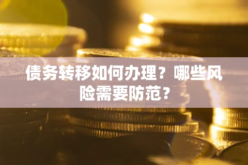 武汉债务转移如何办理？哪些风险需要防范？