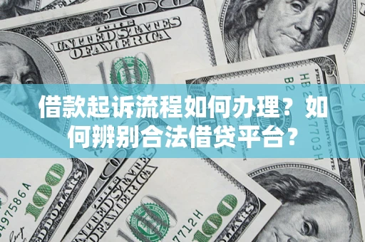 武汉借款起诉流程如何办理？如何辨别合法借贷平台？