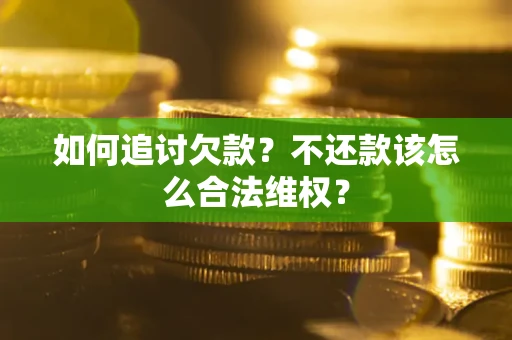 武汉如何追讨欠款？不还款该怎么合法维权？