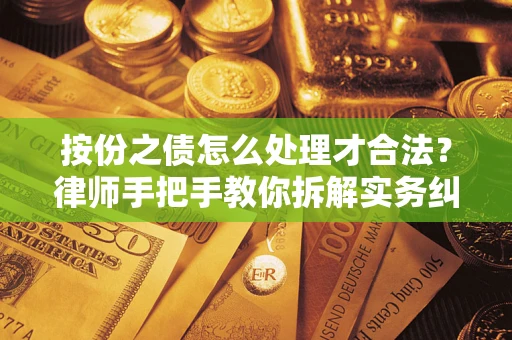 武汉按份之债怎么处理才合法？律师手把手教你拆解实务纠纷