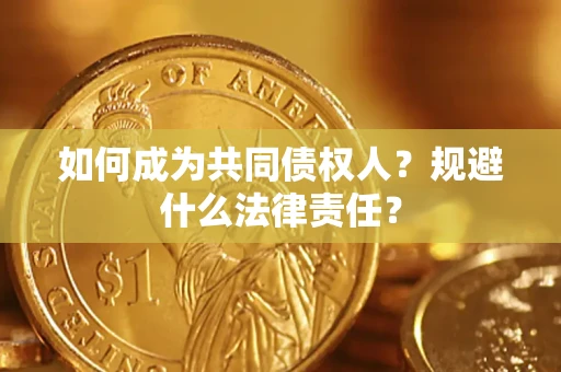 武汉如何成为共同债权人？规避什么法律责任？