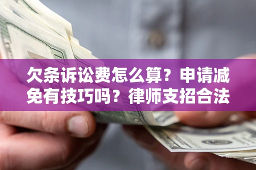 武汉欠条诉讼费怎么算？申请减免有技巧吗？律师支招合法省钱
