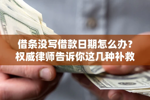 武汉借条没写借款日期怎么办？权威律师告诉你这几种补救方法！