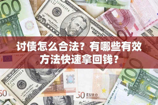 武汉讨债怎么合法？有哪些有效方法快速拿回钱？