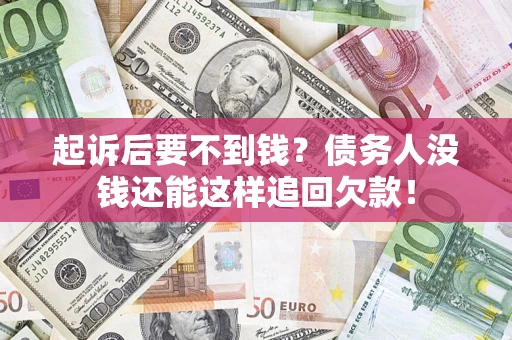 武汉起诉后要不到钱？债务人没钱还能这样追回欠款！