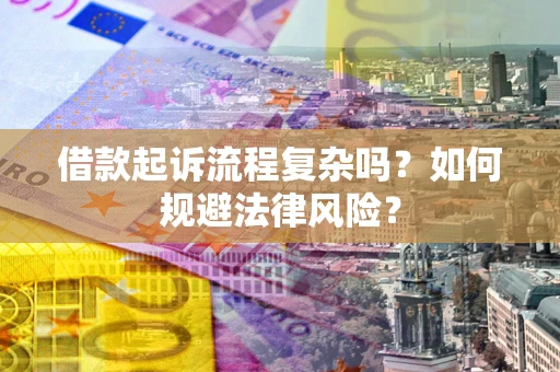 武汉借款起诉流程复杂吗？如何规避法律风险？