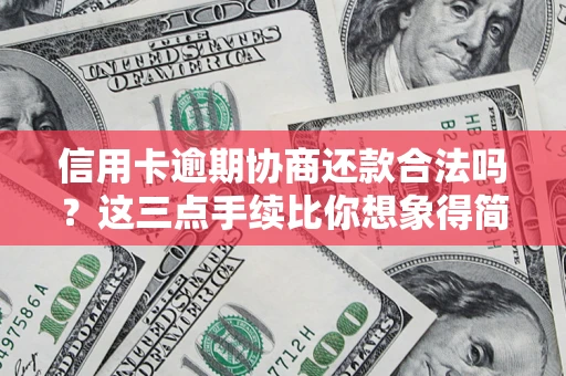 武汉信用卡逾期协商还款合法吗？这三点手续比你想象得简单