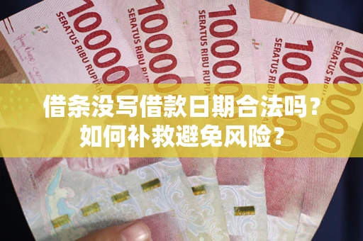 武汉借条没写借款日期合法吗？如何补救避免风险？