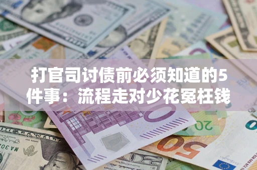 武汉打官司讨债前必须知道的5件事：流程走对少花冤枉钱