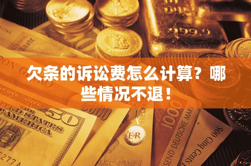 武汉欠条的诉讼费怎么计算?哪些情况不退! 武汉欠条的诉讼费怎么计算?哪些情况不退!