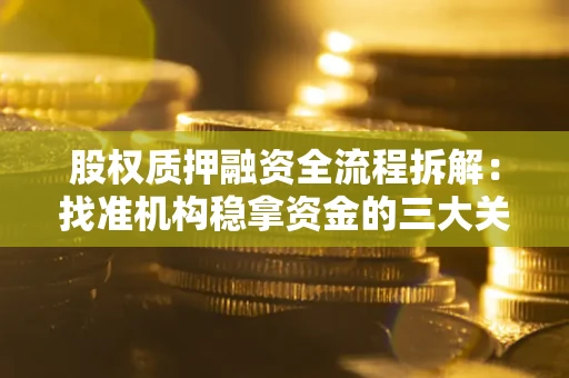 武汉股权质押融资全流程拆解：找准机构稳拿资金的三大关键