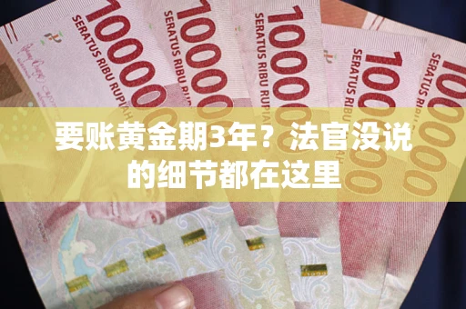 武汉要账黄金期3年？法官没说的细节都在这里