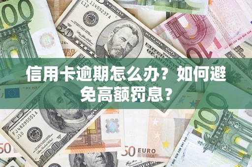 武汉信用卡逾期怎么办？如何避免高额罚息？