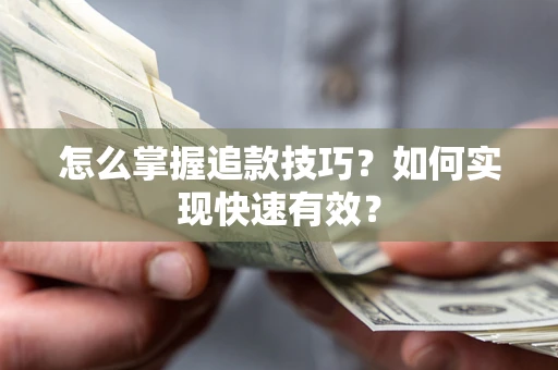 武汉怎么掌握追款技巧？如何实现快速有效？