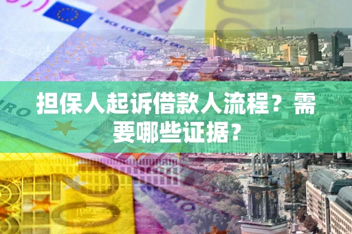 武汉担保人起诉借款人流程?需要哪些证据? 武汉担保人起诉借款人流程?需要哪些证据?