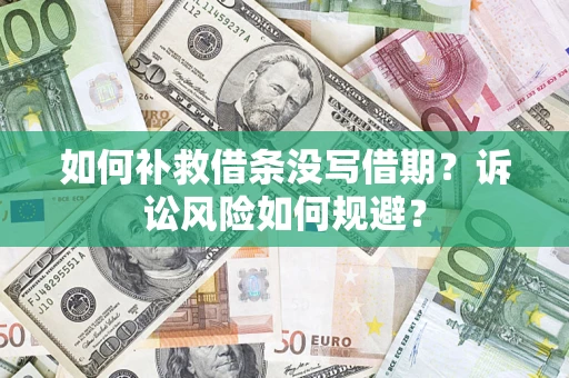 武汉如何补救借条没写借期？诉讼风险如何规避？