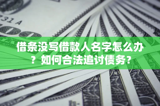 武汉借条没写借款人名字怎么办？如何合法追讨债务？