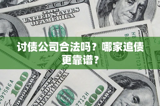 武汉讨债公司合法吗？哪家追债更靠谱？