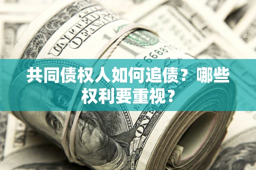 武汉共同债权人如何追债？哪些权利要重视？