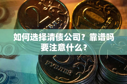 武汉如何选择清债公司？靠谱吗要注意什么？