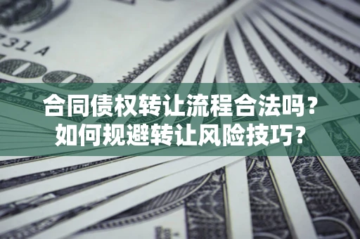 武汉合同债权转让流程合法吗？如何规避转让风险技巧？