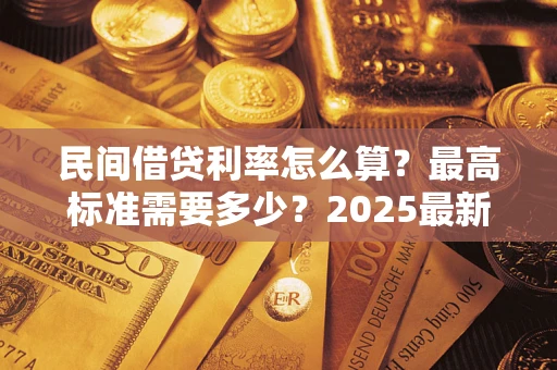 武汉民间借贷利率怎么算？最高标准需要多少？2025最新避坑指南