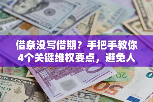 武汉借条没写借期？手把手教你4个关键维权要点，避免人财两空