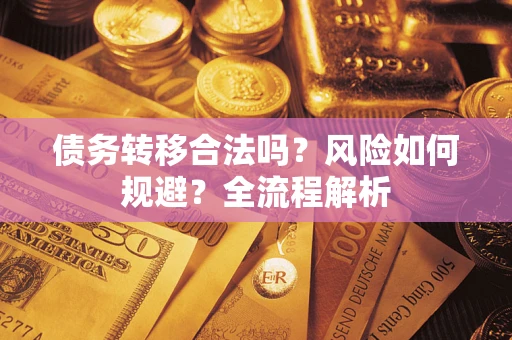 武汉债务转移合法吗？风险如何规避？全流程解析