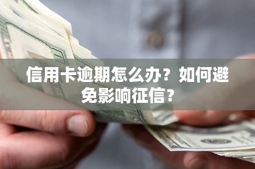 武汉信用卡逾期怎么办？如何避免影响征信？