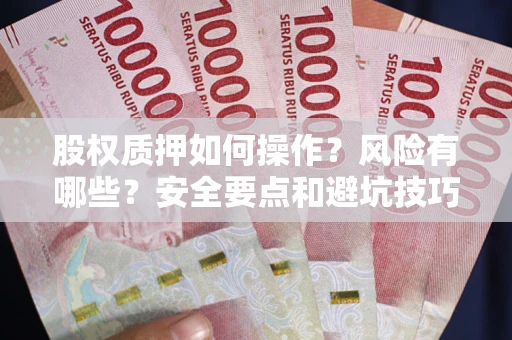 武汉股权质押如何操作？风险有哪些？安全要点和避坑技巧？