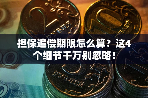 武汉担保追偿期限怎么算?这4个细节千万别忽略! 武汉担保追偿期限怎么算?这4个细节千万别忽略!
