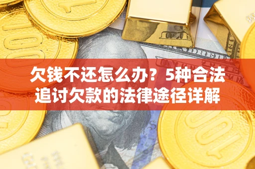武汉欠钱不还怎么办？5种合法追讨欠款的法律途径详解
