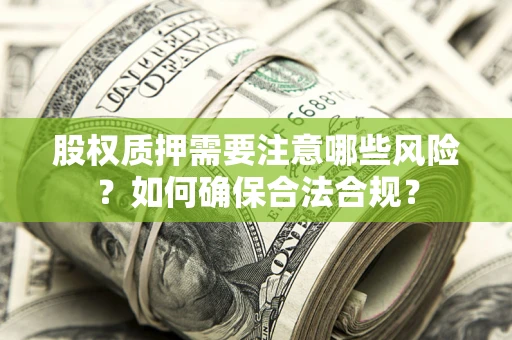 武汉股权质押需要注意哪些风险？如何确保合法合规？