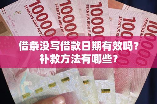 武汉借条没写借款日期有效吗?补救方法有哪些? 武汉借条没写借款日期有效吗?补救方法有哪些?