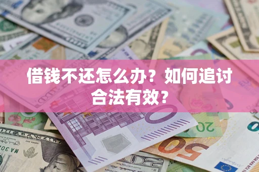 武汉借钱不还怎么办？如何追讨合法有效？