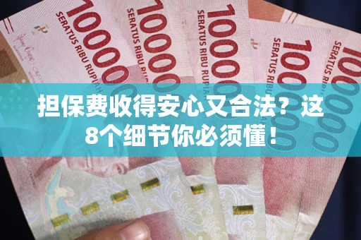 武汉担保费收得安心又合法？这8个细节你必须懂！