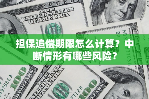 武汉担保追偿期限怎么计算？中断情形有哪些风险？