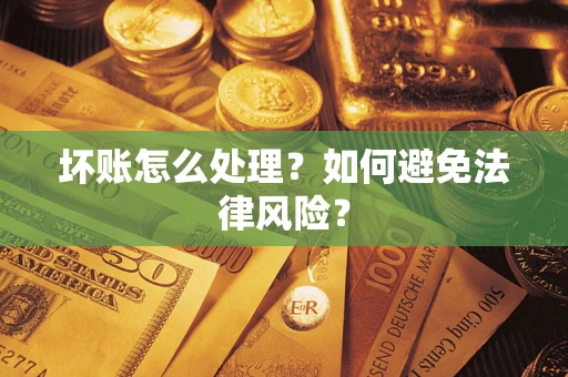 武汉坏账怎么处理？如何避免法律风险？