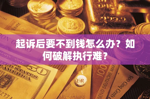 武汉起诉后要不到钱怎么办？如何破解执行难？