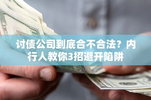 武汉讨债公司到底合不合法？内行人教你3招避开陷阱