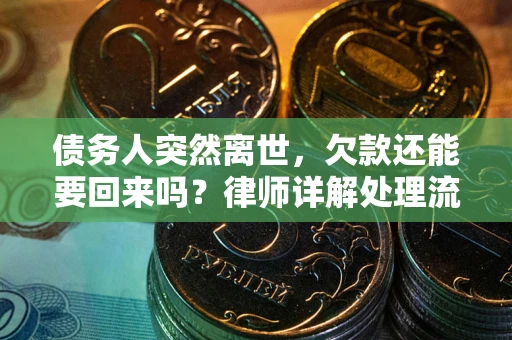 武汉债务人突然离世，欠款还能要回来吗？律师详解处理流程