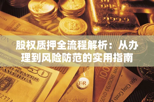 武汉股权质押全流程解析：从办理到风险防范的实用指南