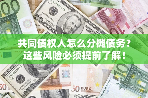 武汉共同债权人怎么分摊债务？这些风险必须提前了解！