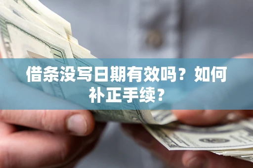 武汉借条没写日期有效吗？如何补正手续？
