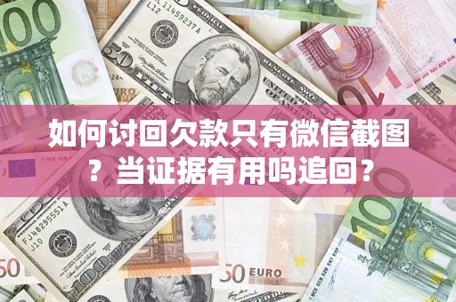 武汉如何讨回欠款只有微信截图？当证据有用吗追回？