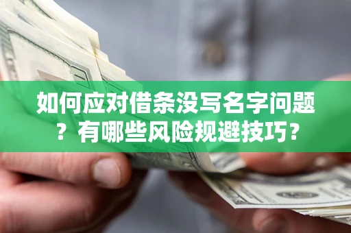 武汉如何应对借条没写名字问题？有哪些风险规避技巧？