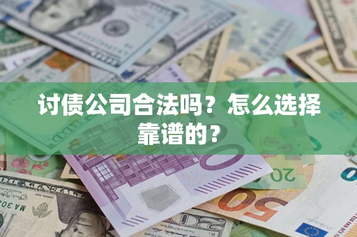 武汉讨债公司合法吗？怎么选择靠谱的？