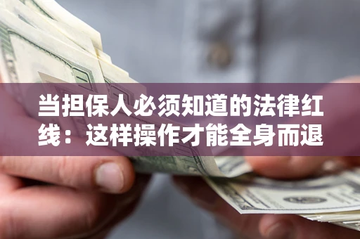 武汉当担保人必须知道的法律红线：这样操作才能全身而退