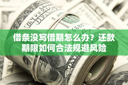 武汉借条没写借期怎么办？还款期限如何合法规避风险