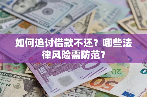 武汉如何追讨借款不还？哪些法律风险需防范？